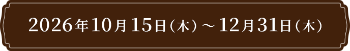 2026年10月15日(木)~12月31日(木)
